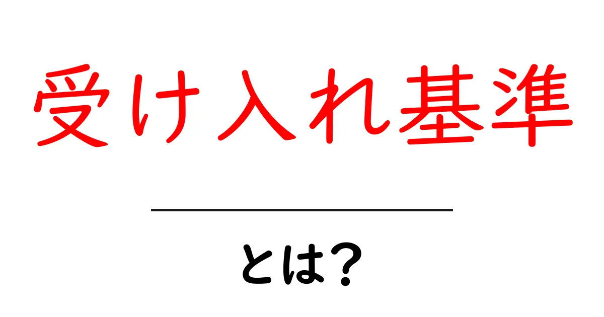 受け入れ基準とは？まるごと理解できる初心者向けガイド共起語・同意語も併せて解説！