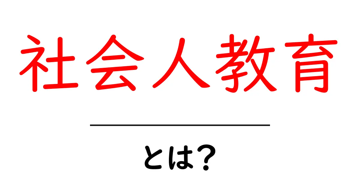 社会人教育とは?社会人のための学び方とその重要性を解説!共起語・同意語も併せて解説!