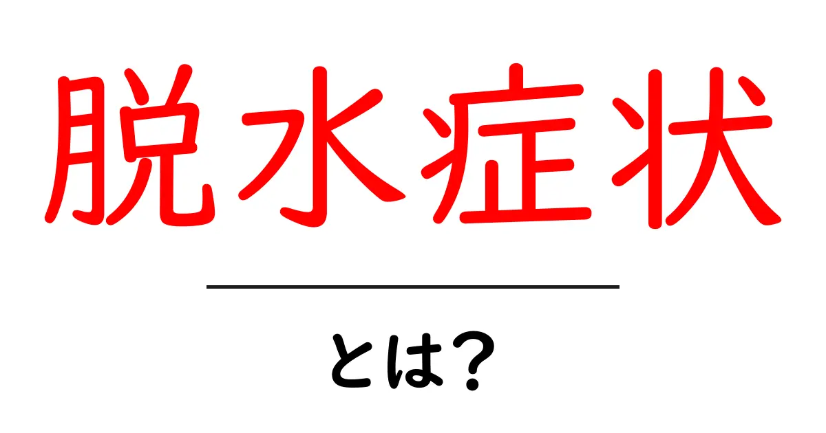 脱水症状とは?知らないと危険なその症状と対処法共起語・同意語も併せて解説!