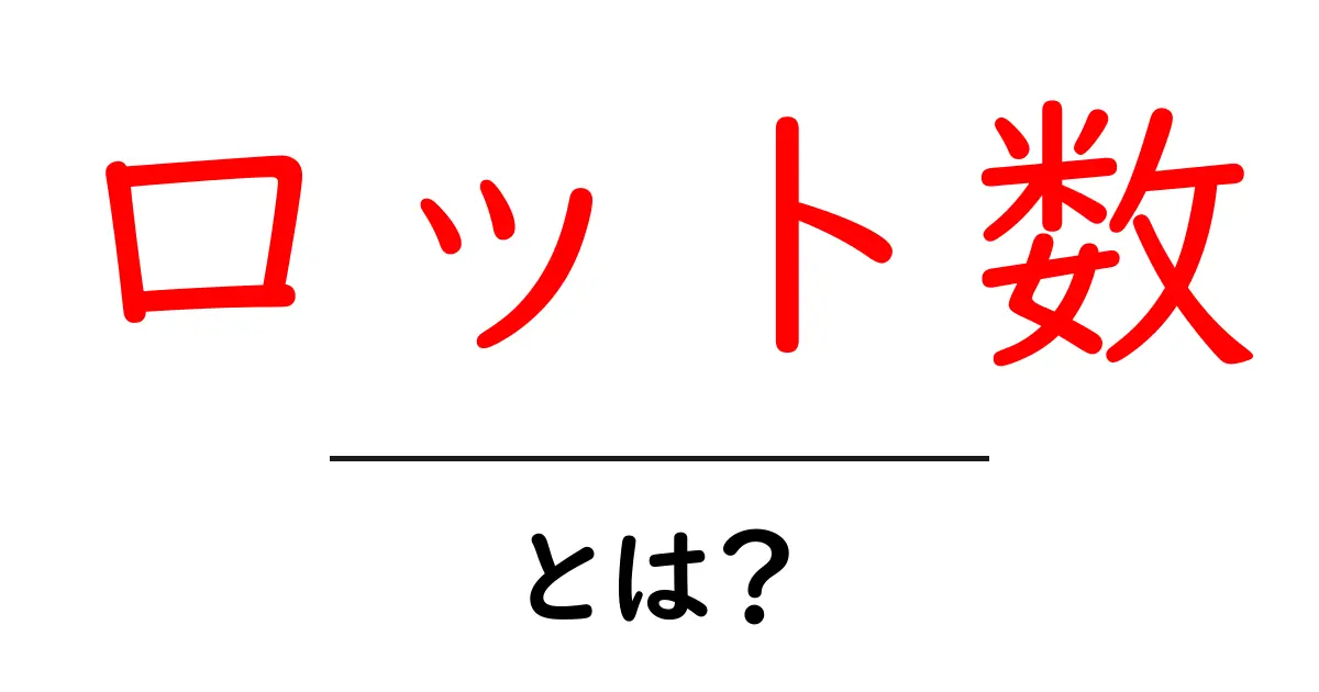 ロット数とは?初心者にもわかる簡単解説共起語・同意語も併せて解説!