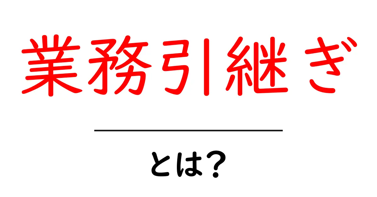 業務引継ぎとは？知っておくべきポイントと手順を解説！共起語・同意語も併せて解説！