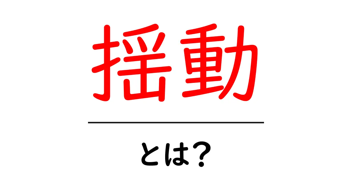 揺動とは?その意味と使い方をわかりやすく解説共起語・同意語も併せて解説!