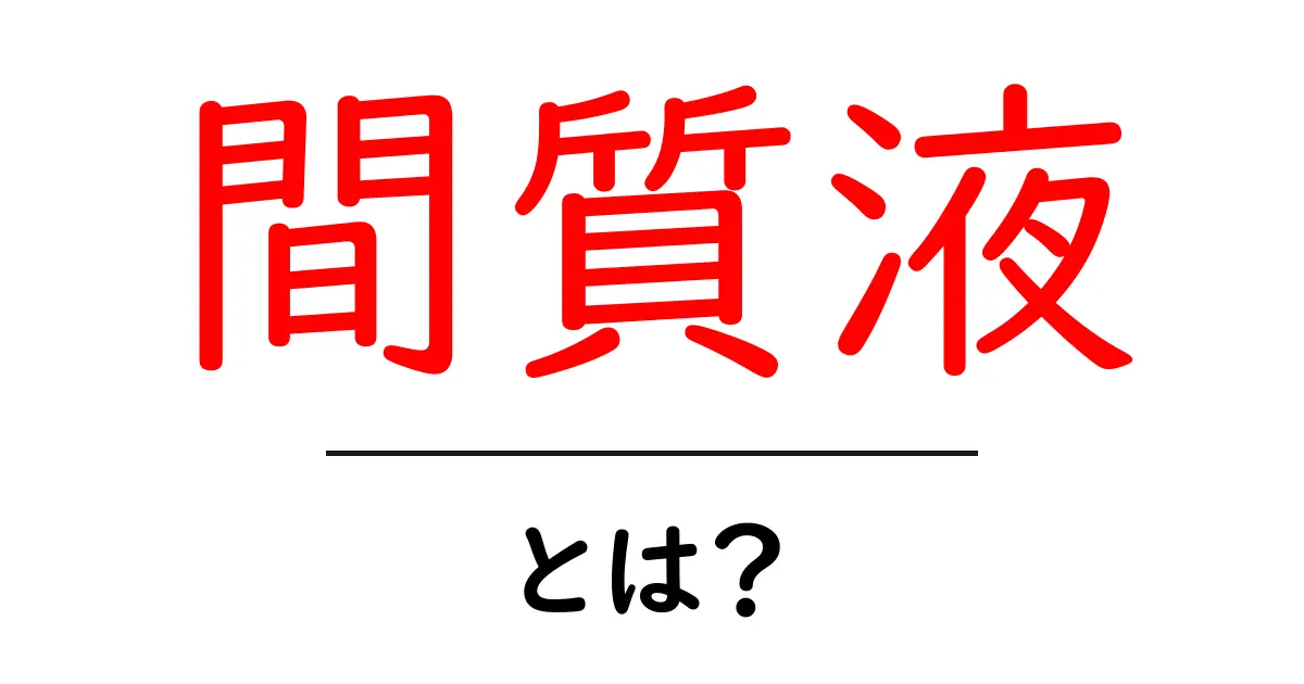 間質液とは?その役割と重要性をわかりやすく解説共起語・同意語も併せて解説!
