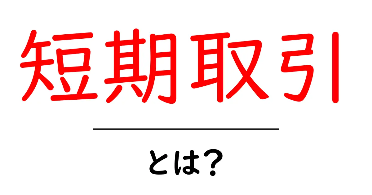 短期取引とは？初心者でもわかる簡単解説共起語・同意語も併せて解説！