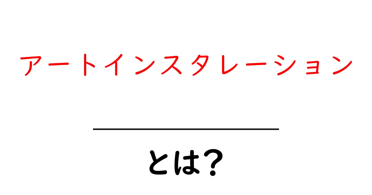 アートインスタレーションとは?視覚芸術の新しい形を探る共起語・同意語も併せて解説!