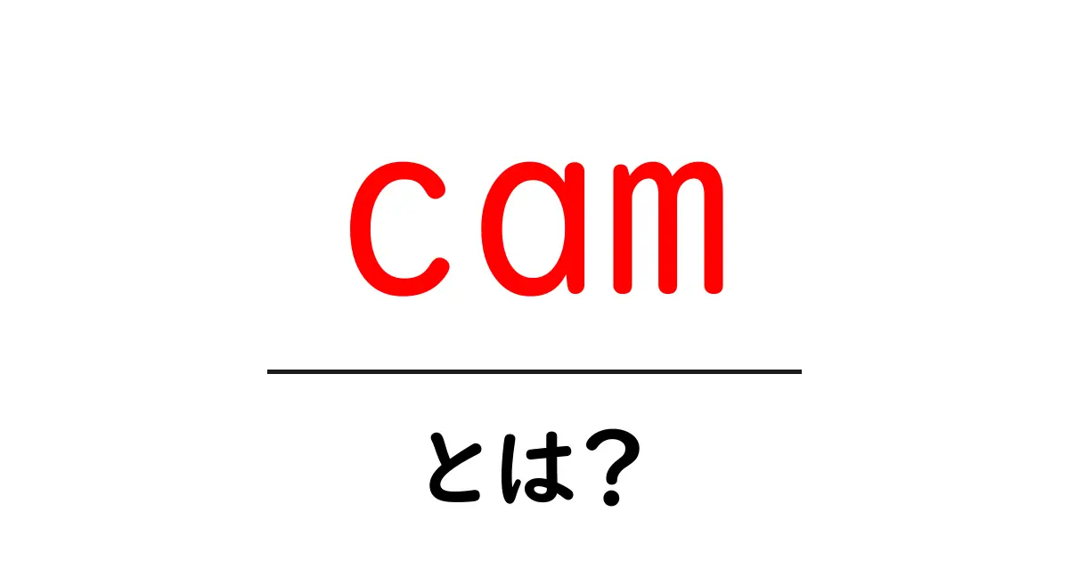 「cam」とは?デジタル世界の超便利な存在を解説!共起語・同意語も併せて解説!