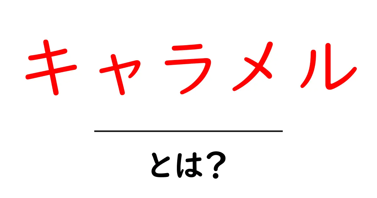 キャラメルとは?甘くておいしいその秘密を解説!共起語・同意語も併せて解説!