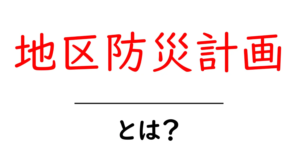 地区防災計画とは?私たちの安全を守るために知っておくべきこと共起語・同意語も併せて解説!