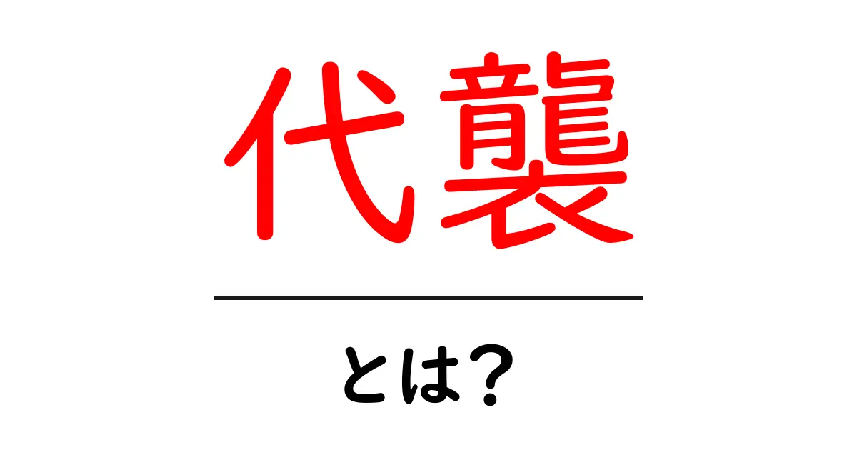 代襲とは?意外に知らないその意味と重要性共起語・同意語も併せて解説!