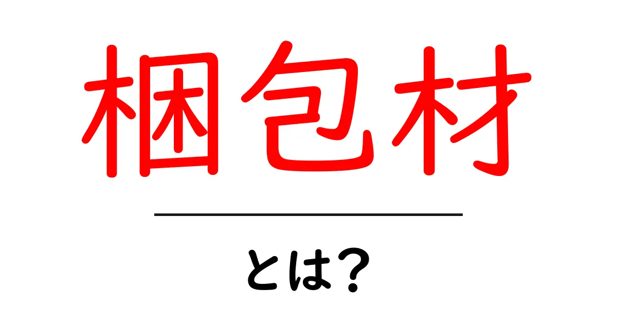 梱包材とは?知っておきたい基本知識と種類を徹底解説!共起語・同意語も併せて解説!