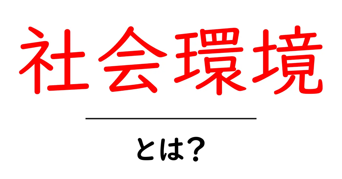 社会環境とは?身近な社会の仕組みを理解しよう!共起語・同意語も併せて解説!