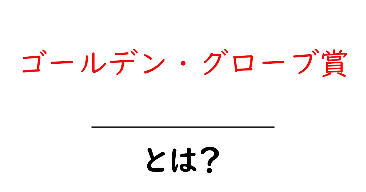 ゴールデン・グローブ賞とは?魅力と歴史を知ろう!共起語・同意語も併せて解説!