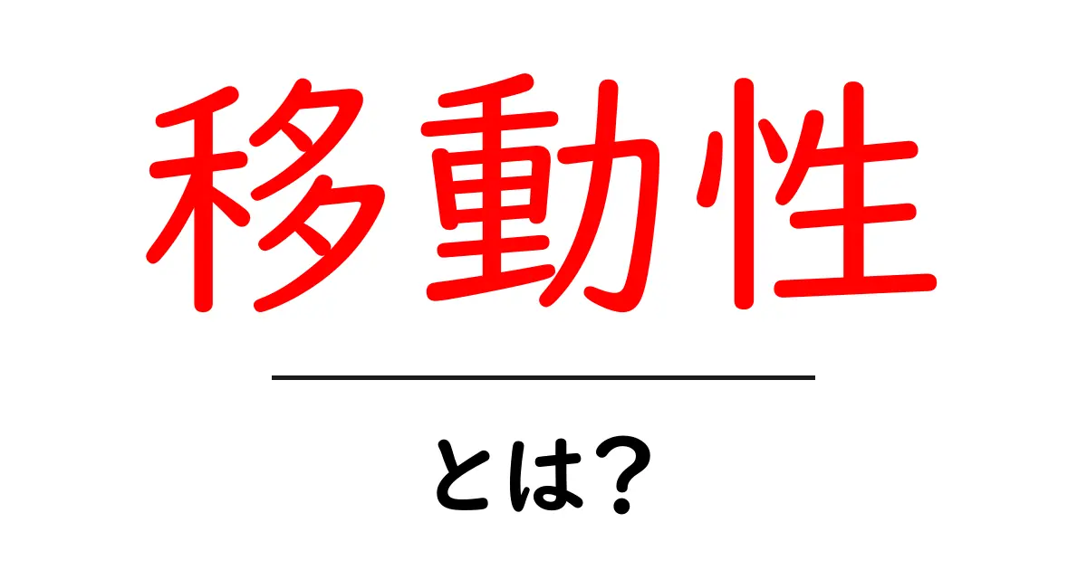 移動性とは?生活や仕事における重要な意味とその影響共起語・同意語も併せて解説!