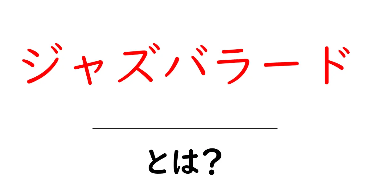 ジャズバラードとは?優雅で感情豊かな音楽スタイルを理解しよう共起語・同意語も併せて解説!