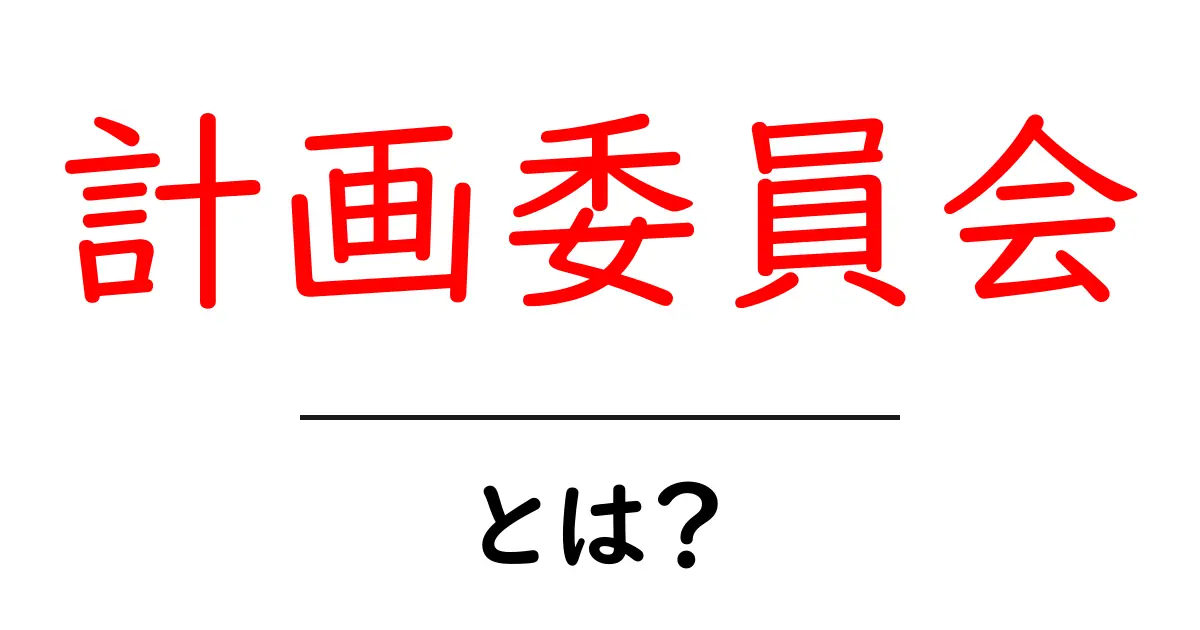 計画委員会とは?その目的と役割をわかりやすく解説!共起語・同意語も併せて解説!