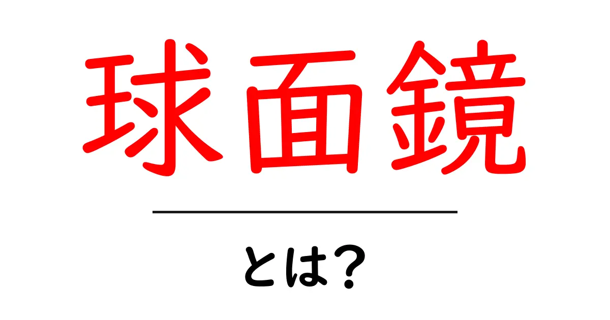 球面鏡とは?基本を知って、身の回りの例を探そう!共起語・同意語も併せて解説!