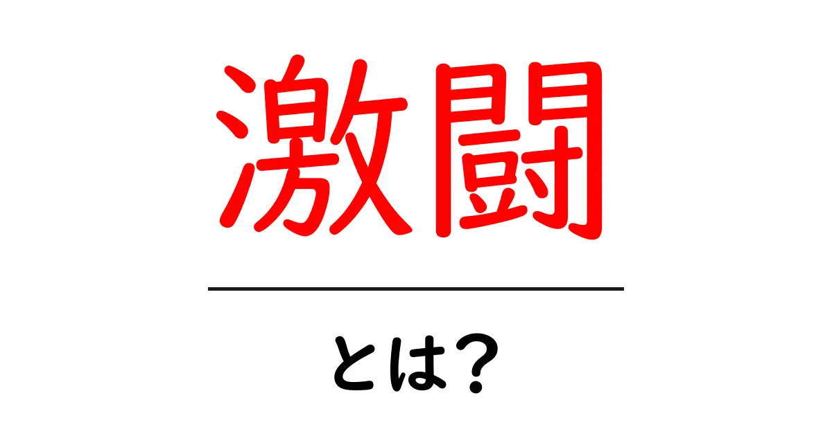 激闘とは?その意味と使われ方のすべてを解説!共起語・同意語も併せて解説!