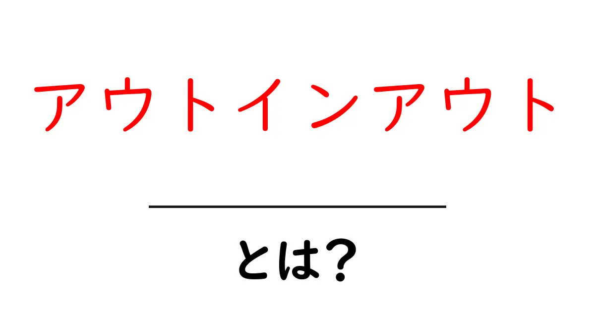 「アウトインアウト」とは？その意味と使い方をわかりやすく解説！共起語・同意語も併せて解説！