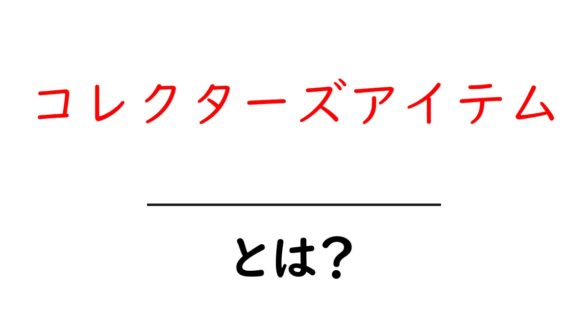 コレクターズアイテムとは?魅力や楽しみ方を徹底解説!共起語・同意語も併せて解説!