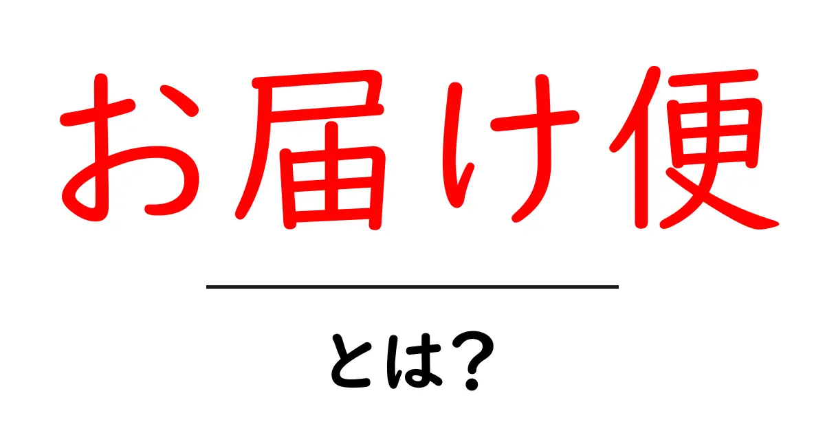 お届け便とは?便利なサービスの魅力と活用法共起語・同意語も併せて解説!