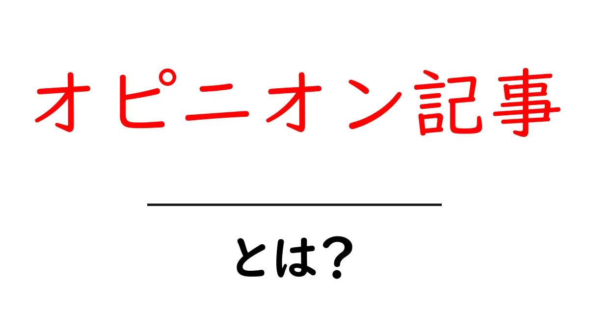 オピニオン記事とは?自分の意見をしっかり伝えるための素晴らしい手段共起語・同意語も併せて解説!