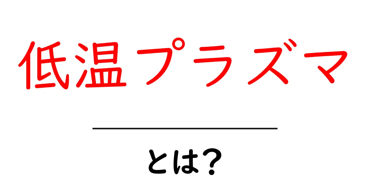 低温プラズマとは?未来の技術を支える新しい力共起語・同意語も併せて解説!