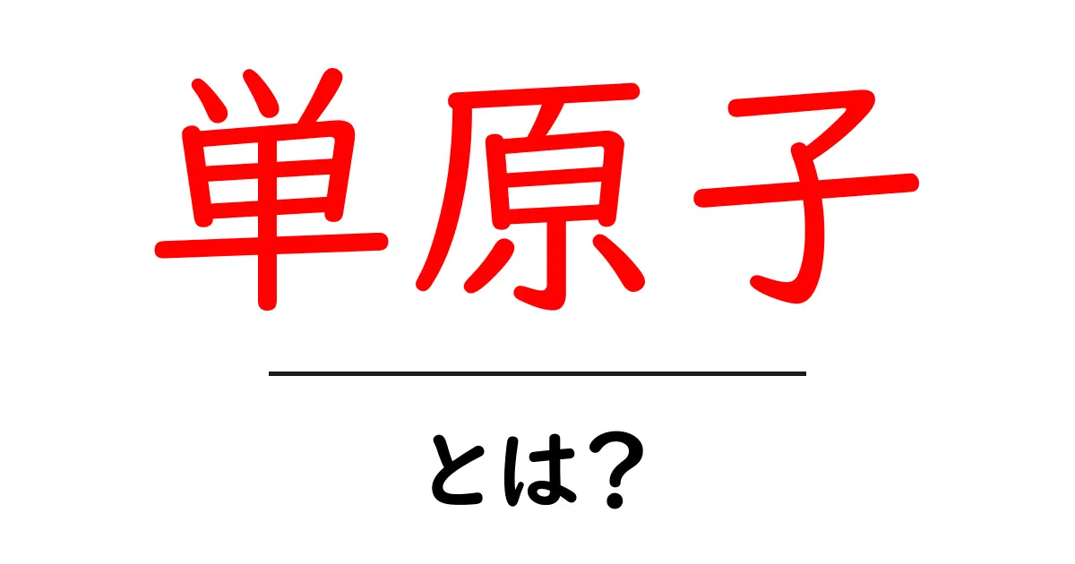単原子とは？基本から知る化学の世界共起語・同意語も併せて解説！