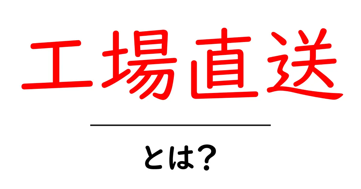 工場直送とは? その魅力とメリットを詳しく解説!共起語・同意語も併せて解説!