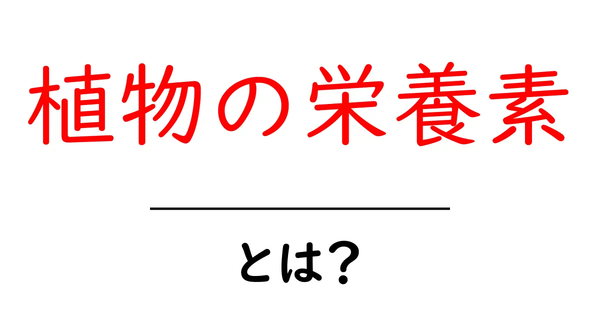 植物の栄養素とは?健康な成長を支える重要な要素を解説共起語・同意語も併せて解説!