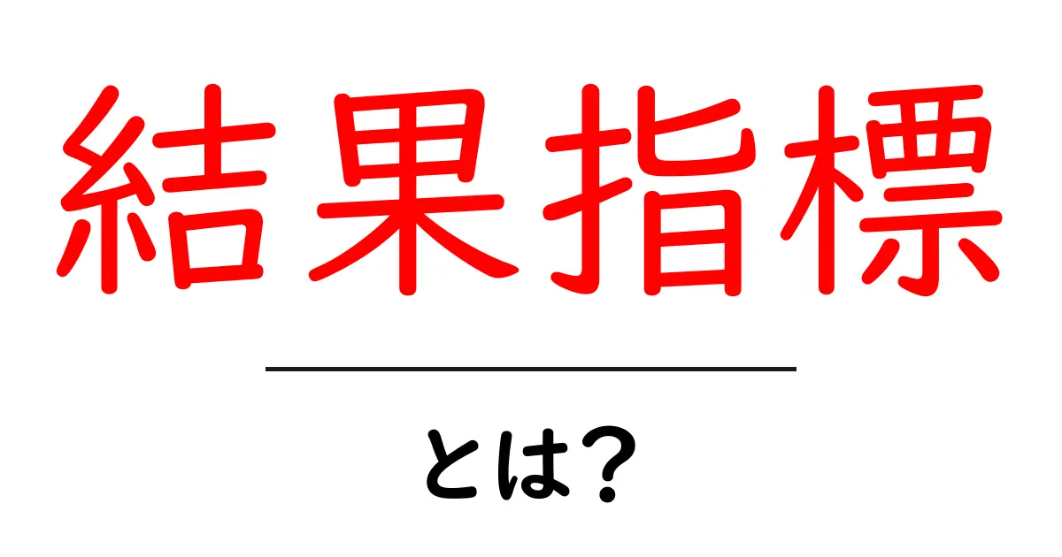 結果指標とは?成功を測るための重要なポイントを解説!共起語・同意語も併せて解説!