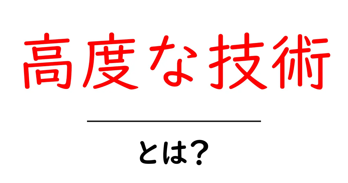 高度な技術とは?現代社会での重要性と活用例共起語・同意語も併せて解説!