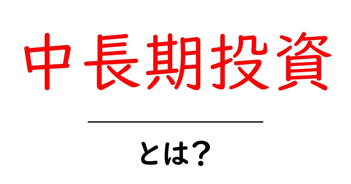 中長期投資とは?初心者のためのシンプルガイド共起語・同意語も併せて解説!