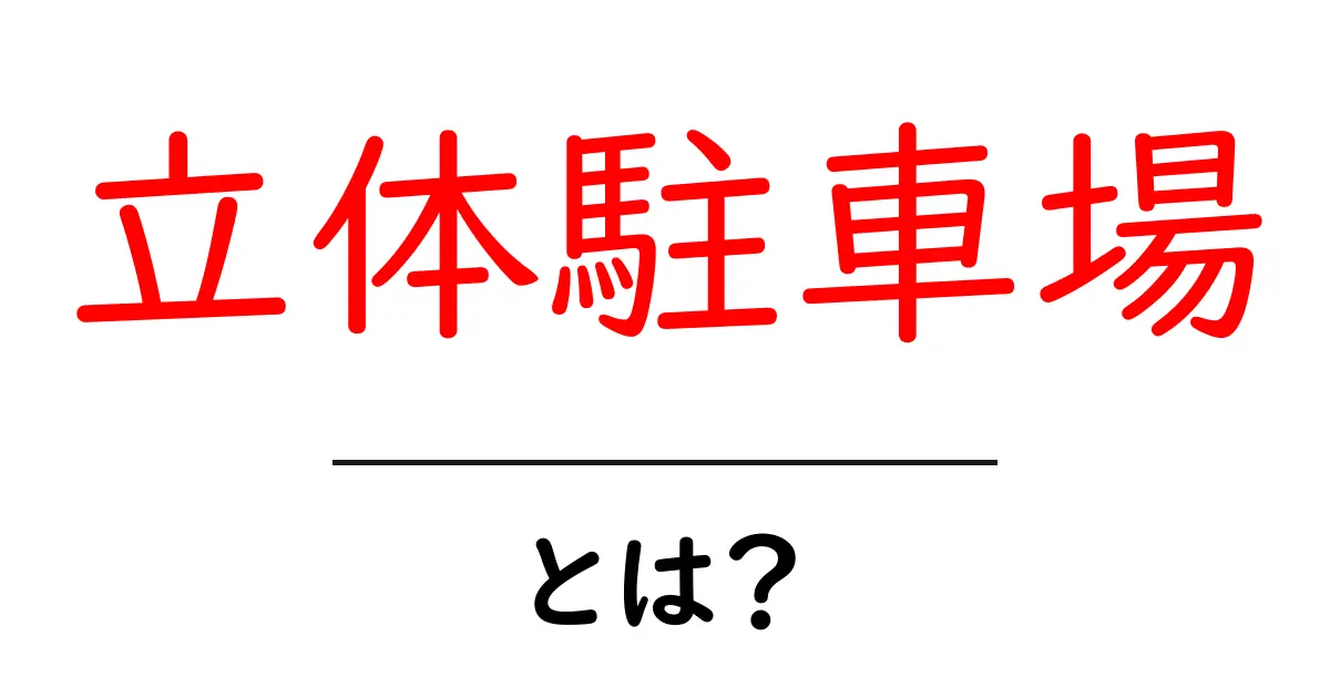 立体駐車場とは?便利な利用法とメリットをわかりやすく解説共起語・同意語も併せて解説!