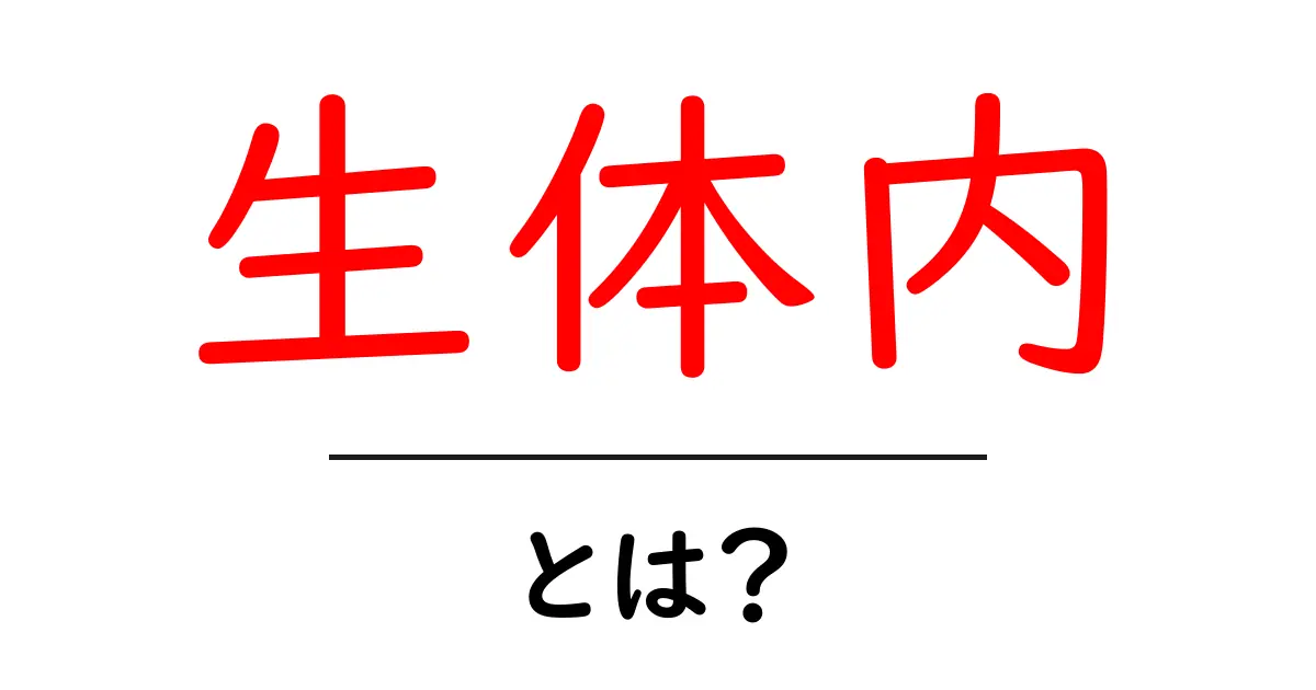 生体内とは？私たちの身体の中で行われる奇跡のプロセスを探ろう！共起語・同意語も併せて解説！
