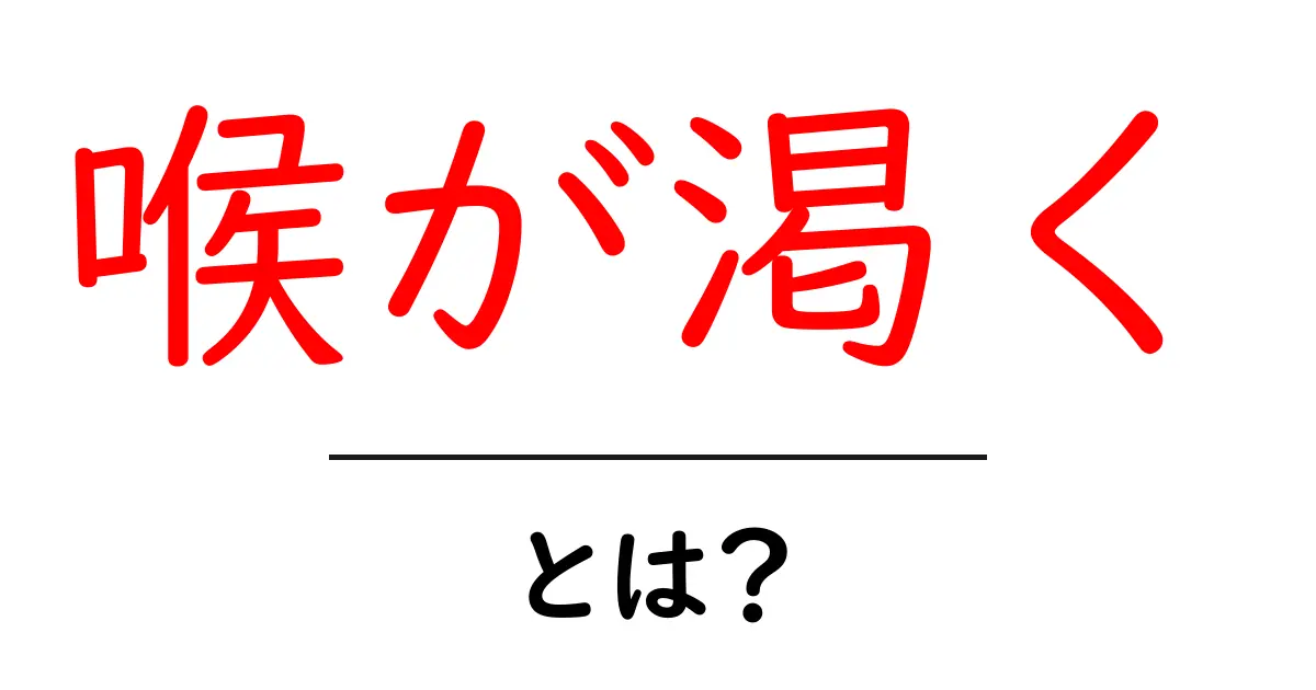 喉が渇くとは?その理由や対処法をわかりやすく解説!共起語・同意語も併せて解説!