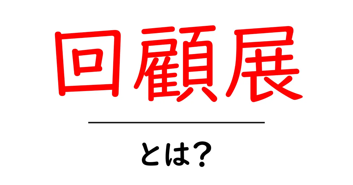 回顧展とは何か?その魅力と楽しみ方を解説共起語・同意語も併せて解説!