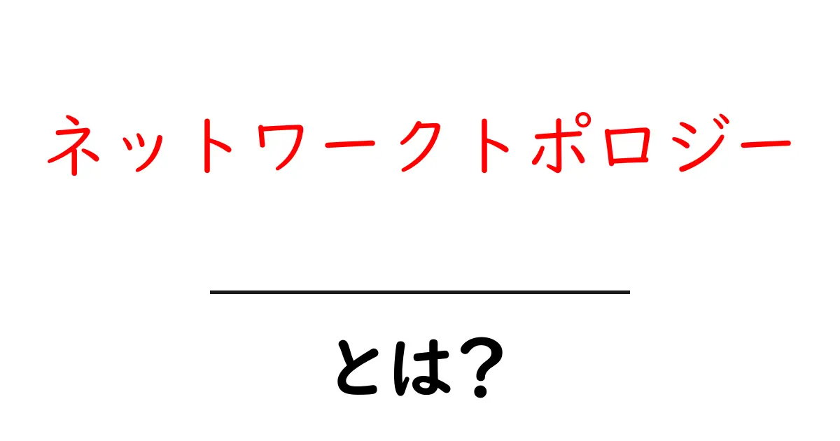 ネットワークトポロジーとは？知っておくべき基本と種類を解説！共起語・同意語も併せて解説！