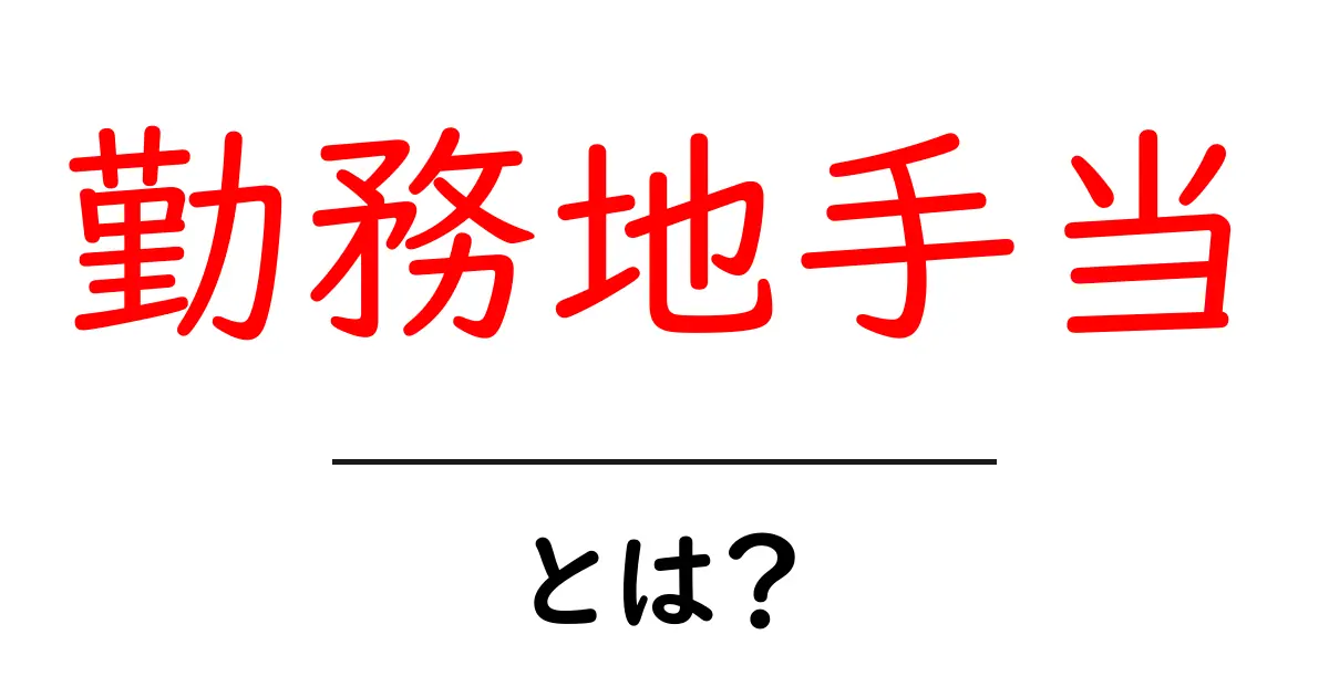 勤務地手当とは?知っておきたいメリットと注意点共起語・同意語も併せて解説!