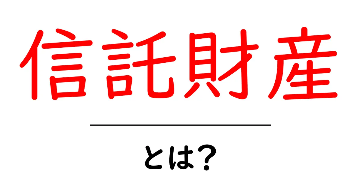信託財産とは?あなたの資産を守る方法を理解しよう!共起語・同意語も併せて解説!