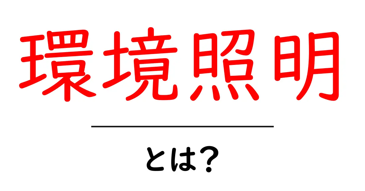 環境照明とは?快適な空間を作るための照明の使い方共起語・同意語も併せて解説!