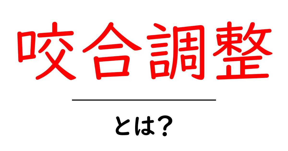 咬合調整とは?知っておきたい口の健康とその重要性共起語・同意語も併せて解説!
