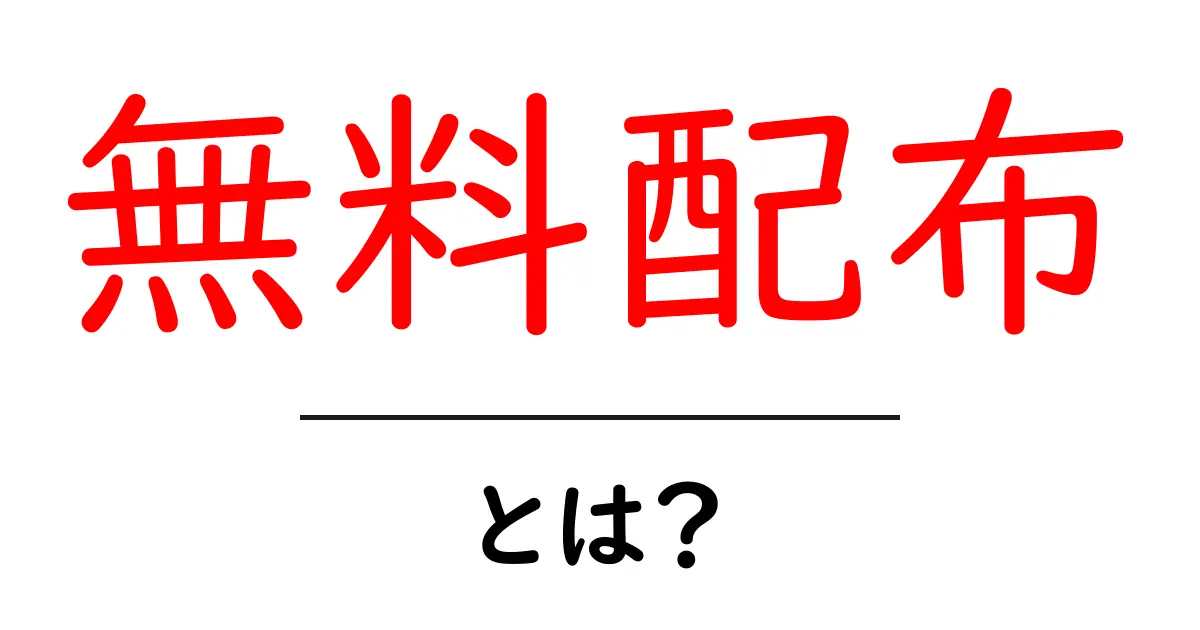 無料配布とは?知っておきたいそのメリットと注意点共起語・同意語も併せて解説!
