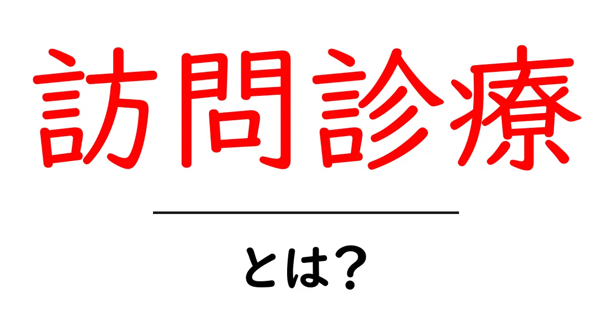 訪問診療とは？自宅で受けられる医療サービスのすべて共起語・同意語も併せて解説！