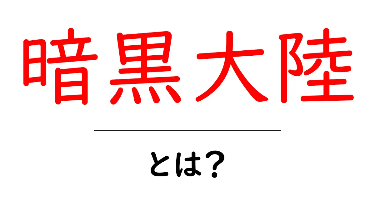 「暗黒大陸」とは?その正体と魅力を徹底解説!共起語・同意語も併せて解説!