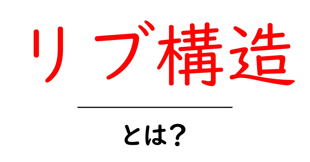 リブ構造とは？その魅力と基本的な特徴を分かりやすく解説！共起語・同意語も併せて解説！