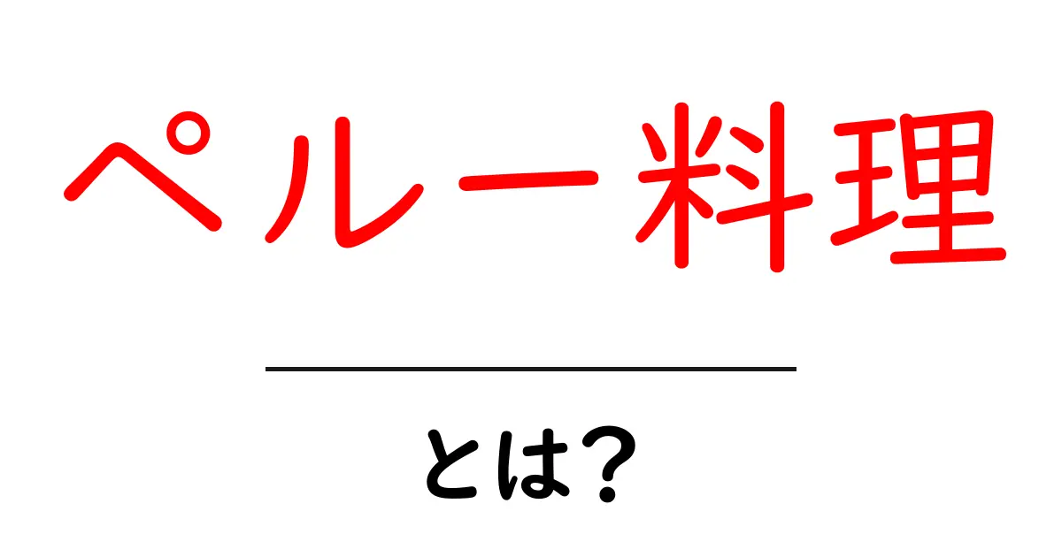 ペルー料理とは?その魅力と代表的な料理を紹介!共起語・同意語も併せて解説!