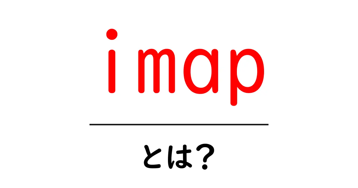 IMAPとは?メールの受信をもっと便利にする仕組みを解説!共起語・同意語も併せて解説!