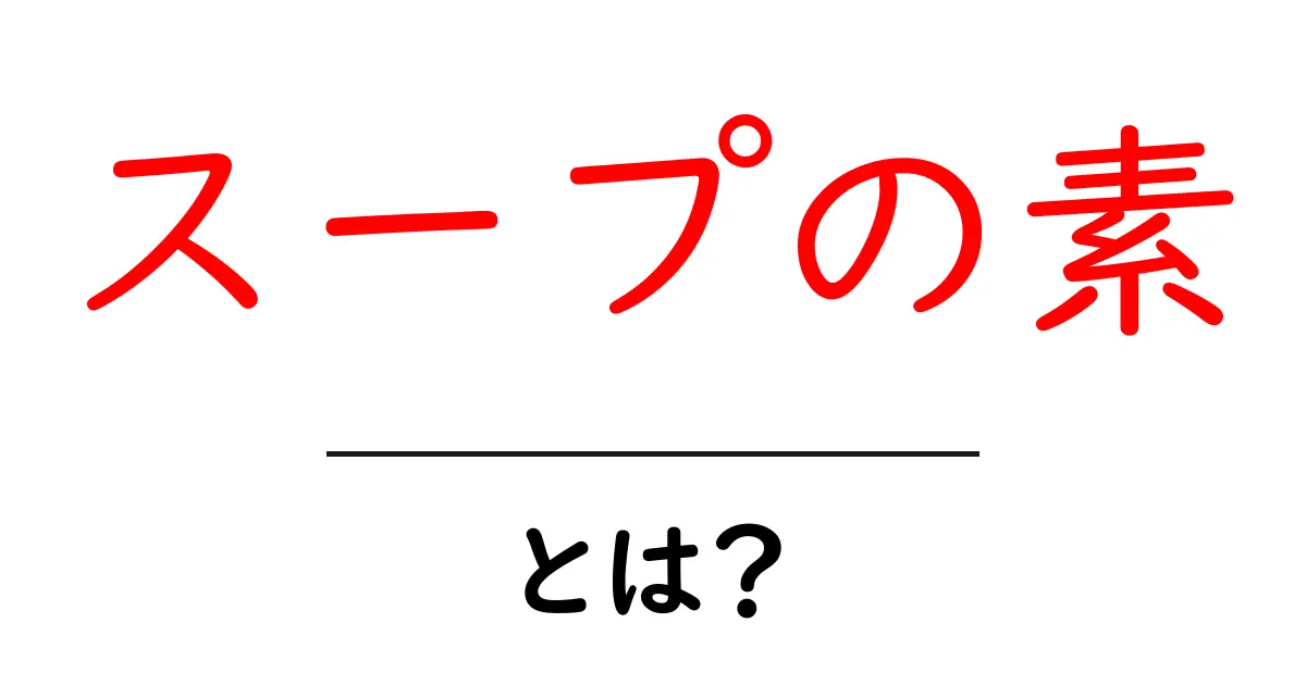 スープの素とは?簡単に美味しいスープが作れる秘密を解説!共起語・同意語も併せて解説!