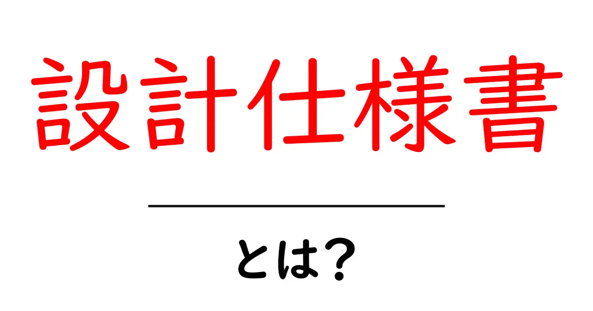 設計仕様書とは?わかりやすく解説します!共起語・同意語も併せて解説!