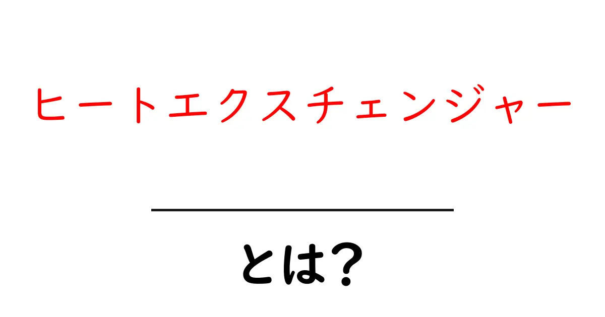 ヒートエクスチェンジャーとは何か?仕組みや用途をわかりやすく解説共起語・同意語も併せて解説!